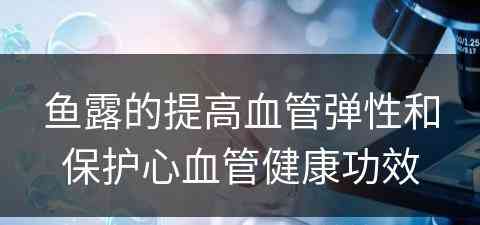 鱼露的提高血管弹性和保护心血管健康功效